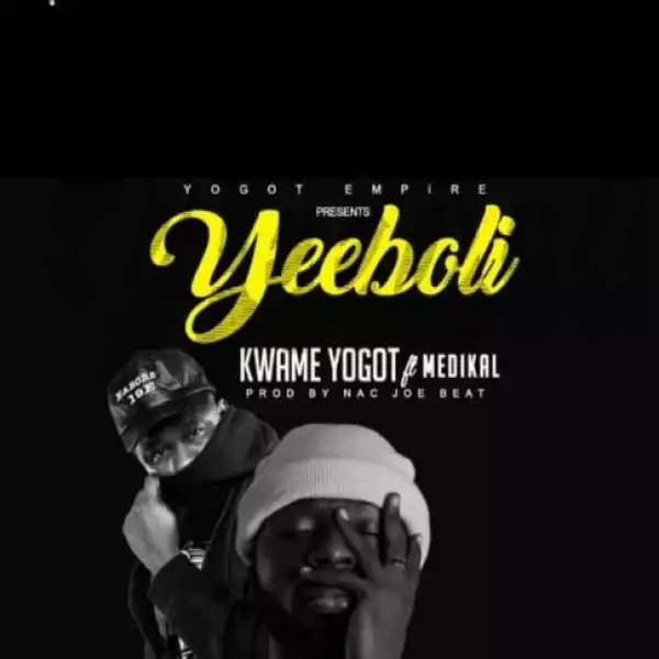 Kwame Yogot - Yeeboli ft. Medikal